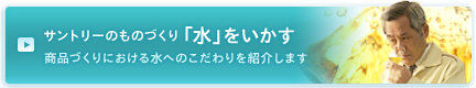 サントリーのものづくり　「水」をいかす