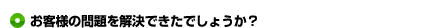 お客様の問題を解決できたでしょうか？