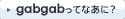 gabgab���ĂȂ��ɁH