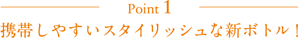 携帯しやすいスタイリッシュな新ボトル！
