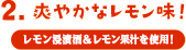 2.爽やかなレモン味！ レモン浸漬酒＆レモン果汁を使用！