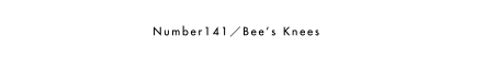 Number141／Bee’s Knees