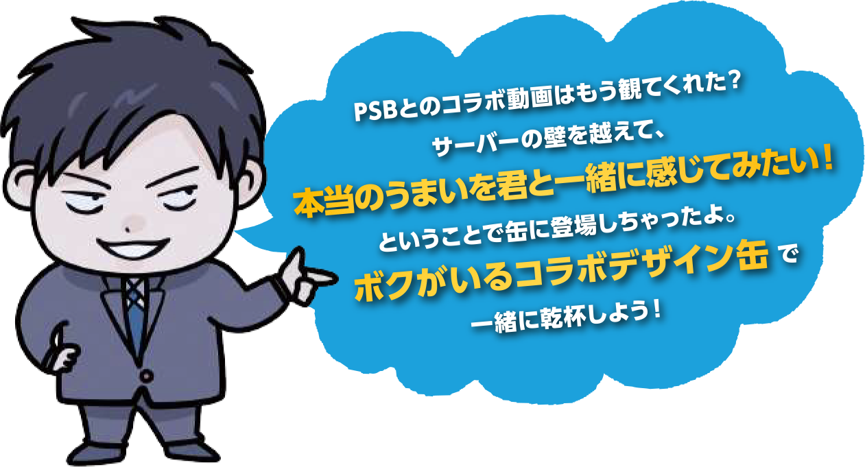 PSBとのコラボ動画はもう観てくれた？サーバーの壁を越えて、本当のうまいを君と一緒に感じてみたい！ということで缶に登場しちゃったよ。ボクがいるコラボデザイン缶で一緒に乾杯しよう！