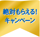 絶対もらえる！キャンペーン
