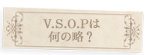 V.S.O.Pは何の略？