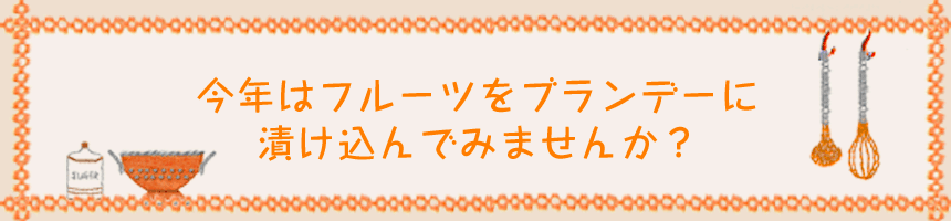 今年はフルーツをブランデーに漬け込んでみませんか？
