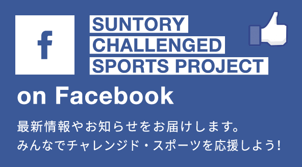 SUNTORY CHALLENGED SPORTS PROJECT on Facebook 最新情報やお知らせをお届けします。みんなでチャレンジド・スポーツを応援しよう！