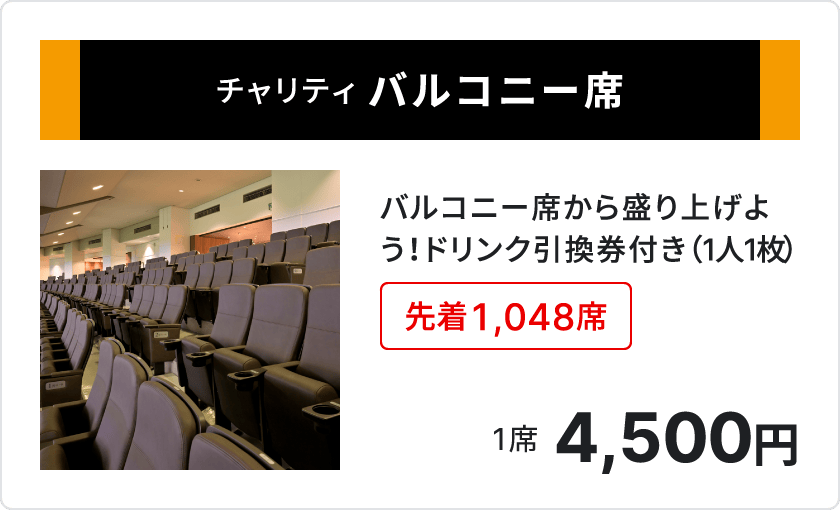チャリティ バルコニー席、バルコニー席から盛り上げよう! ドリンク引換券付き1人1枚、先着1,048席、1席4,500円、