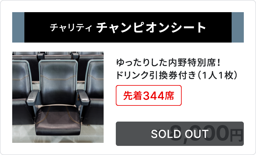 チャリティ チャンピオンシート、ゆったりした内野特別席、ドリンク引換券付き1人1枚、先着344席、1席8,000円、sold out