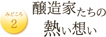 みどころ2　醸造家たちの熱い想い