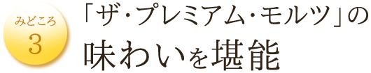 みどころ3　「ザ・プレミアム・モルツ」の味わいを堪能