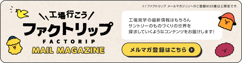 工場見学の最新情報はもちろんサントリーのものづくりの世界を探求していくようなコンテンツをお届けします!