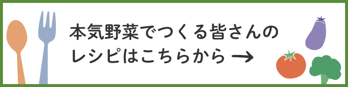 本気野菜でつくる皆さんのレシピはこちらから