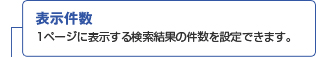 表示件数 1ページに表示する検索結果の件数を設定できます。