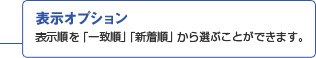 表示オプション 表示順を「一致順」「新着順」から選ぶことができます。