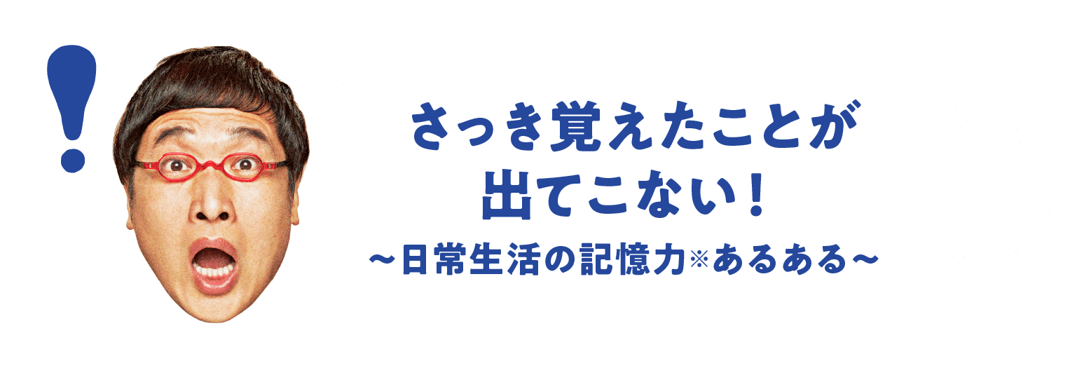 さっき覚えたことが出てこない！〜日常生活の記憶力※あるある〜