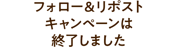 フォロー＆リポストキャンペーンは終了しました