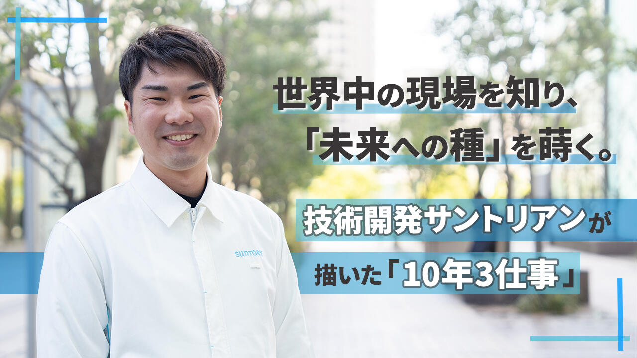 現場を知り、「未来への種」を蒔く。「10年3仕事」でたどり着いた、サントリー生産技術開発のキャリアパス