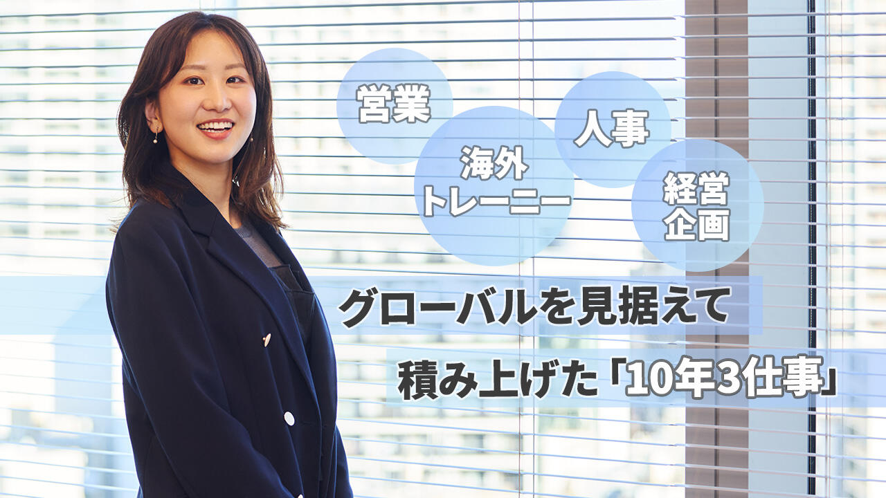 営業、海外トレーニー、人事、経営企画......異動が成長に直結！ グローバルを見据えた「10年3仕事」