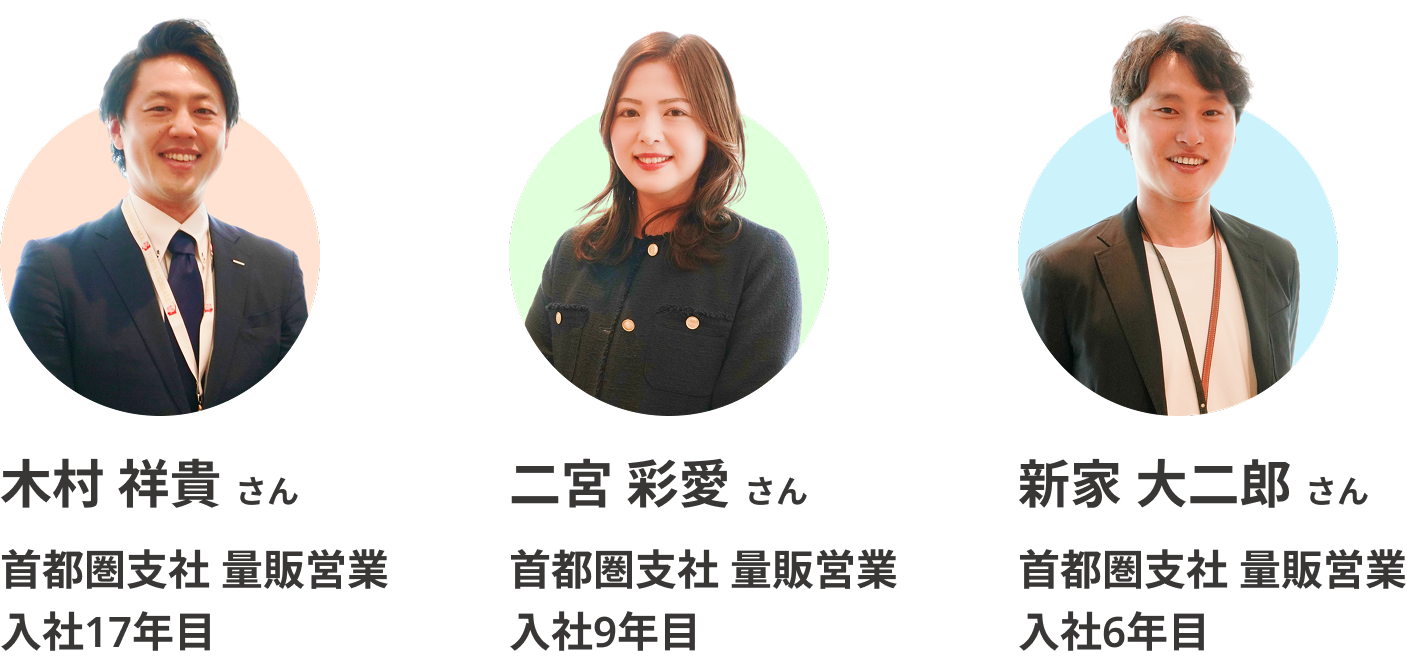 木村さんは、首都圏支社 量販営業に所属する、入社17年目のベテラン社員。二宮さんは、首都圏支社 量販営業に所属する、入社9年目社員。新家さんは、首都圏支社 量販営業に所属する、入社6年目社員。3人の中では一番の若手です。