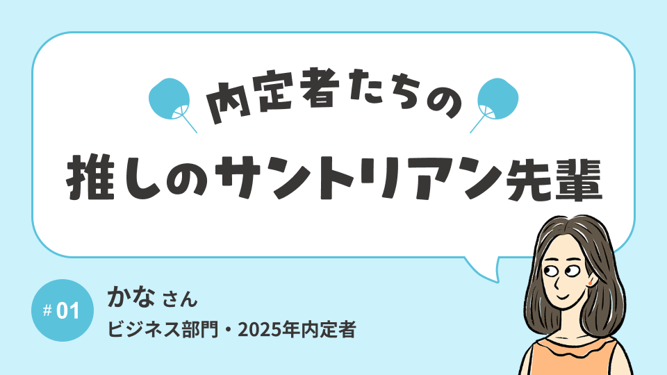 内定者の「推し」サントリアン先輩に、OB/OG訪問で聞いてみた！│ビジネス部門内定者 かなさん