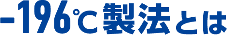 -196℃製法とは