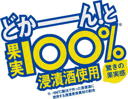 どかーんと果実100%※浸漬酒使用 “驚きの果実感” ※-196℃製法で作った浸漬酒に使用する浸漬果実素材の割合
