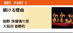第1回 続ける理由 PART1
能勢 浄瑠璃の里
大阪府/能勢町
