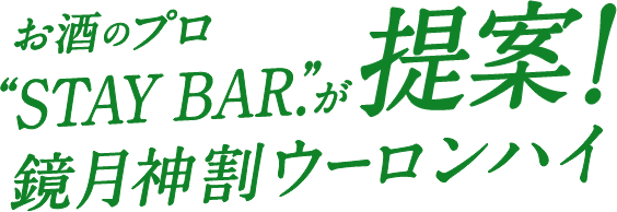 お酒のプロ“STAY BAR.”が提案！ 鏡月神割ウーロンハイ