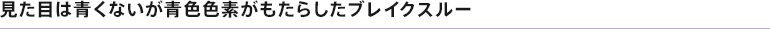 ほんのわずかな青色色素がもたらしたブレイクスルー