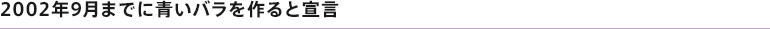 2002年9月までに青いバラを作ると宣言