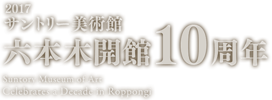 サントリー美術館 六本木開館10周年