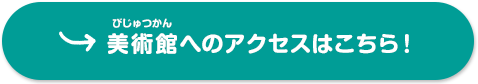 美術館へのアクセスはこちら！