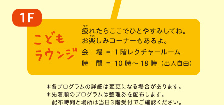 1F こどもラウンジ 疲れたらここでひとやすみしてね。お楽しみコーナーもあるよ。