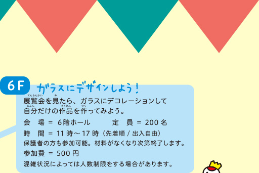 6F ガラスにデザインしよう！ 展示会を見たら、ガラスにデコレーションして自分だけの作品を作ってみよう。