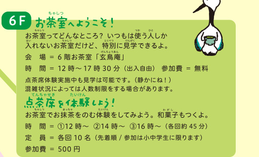 6F お茶室へようこそ！ お茶室ってどんなところ？いつもは使う人しか入れないお茶室だけど、特別に見学できるよ。