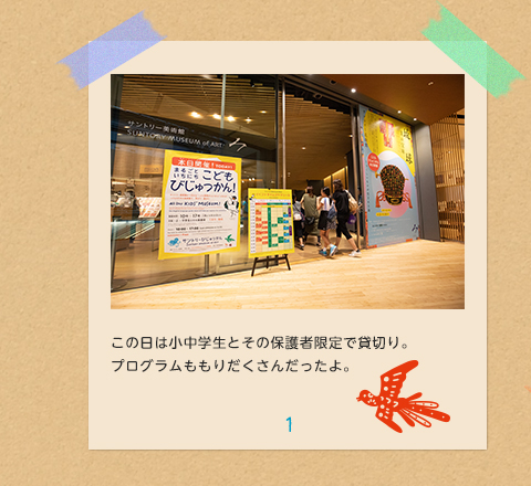 1.この日は小中学生とその保護者限定で貸切り。プログラムももりだくさんだったよ。