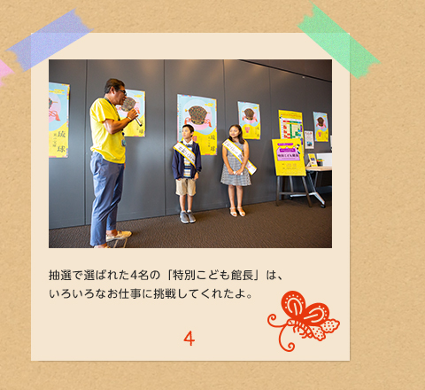 4.抽選で選ばれた4名の「特別こども館長」は、いろいろなお仕事に挑戦してくれたよ。