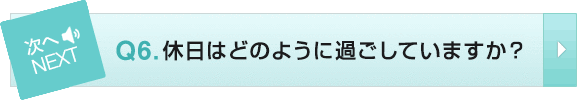 Q6 休日はどのように過ごしていますか?