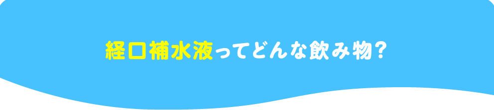 経口補水液ってどんな飲み物？