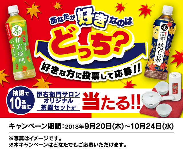 あなたが好きなのはどっち？　好きな方に投票して応募!!　抽選で10名様に伊右衛門サロンオリジナル茶器セットが当たる!!　キャンペーン期間：2018年9月20日（木）～10月24日（水）　※本キャンペーンはどなたでもご応募いただけます。