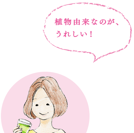 植物由来なのが、うれしい！