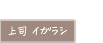 上司 イガラシ