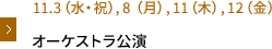 11.3（水・祝）,8（月）,11（木）,12（金）オーケストラ公演