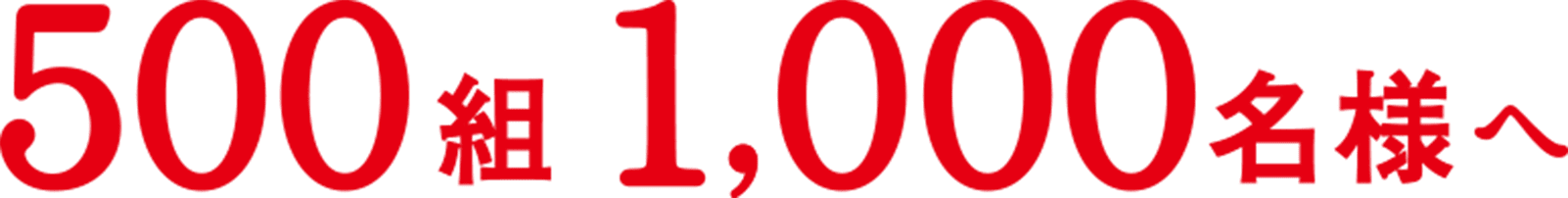 500組1,000名様へ