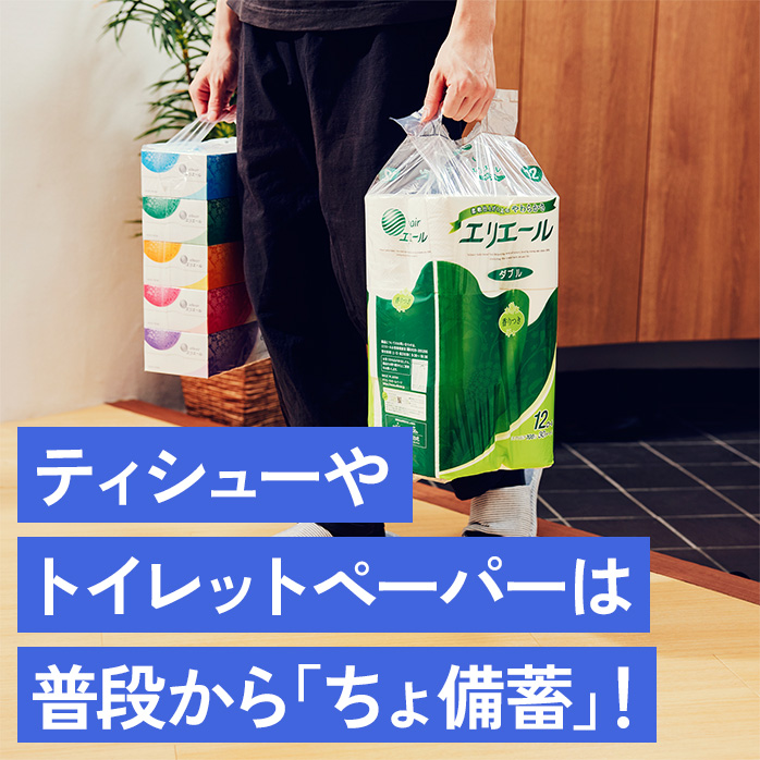ティシューやトイレットペーパーは普段から「ちょ備蓄」!