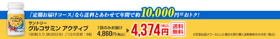 「定期お届けコース」なら送料とあわせて年間で約10,000円※おトク！　サントリー グルコサミン アクティブ　180粒入り（約30日分）/1日の目安：6粒　1回のみお届け4,860円（税込）が4,374円（税込）　送料無料　※定期お届けコースにした場合の割引額と送料無料分の合計（税込）