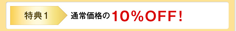 特典1 通常価格の10%OFF!