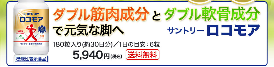ダブル筋肉成分とダブル軟骨成分で元気な脚へ　180粒入り（約30日分）／1日の目安：6粒5,940円（税込）　送料無料　サントリー　ロコモア 機能性表示食品