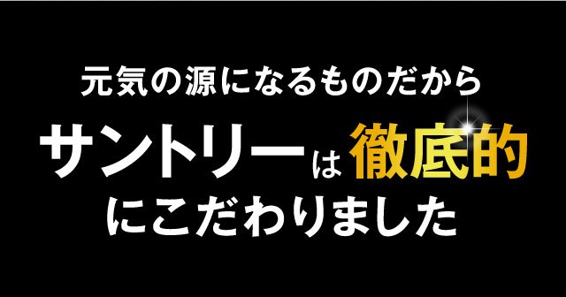 元気の源になるものだから　サントリーは徹底的にこだわりました
